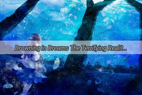 Drowning in Dreams The Terrifying Reality of a Rivers Embrace